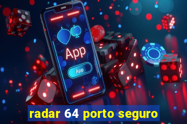 radar 64 porto seguro